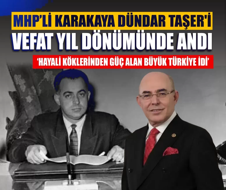 MHP’li Karakaya Dündar Taşer'i vefat yıl dönümünde andı: ‘Hayali köklerinden güç alan büyük Türkiye idi’
