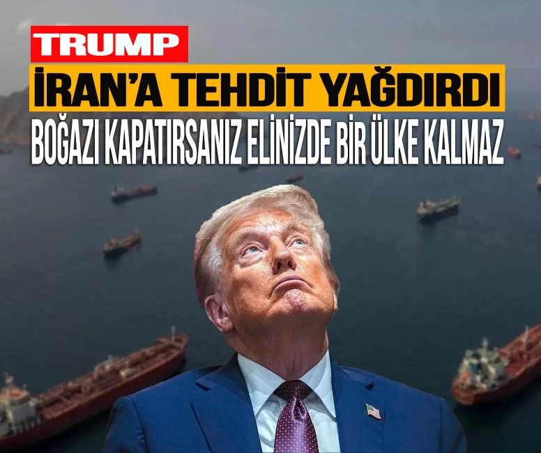 Trump İran'a tehdit yağdırdı: 'Hürmüz Boğazı'nı kapatırsanız elinizde bir ülke kalmaz'