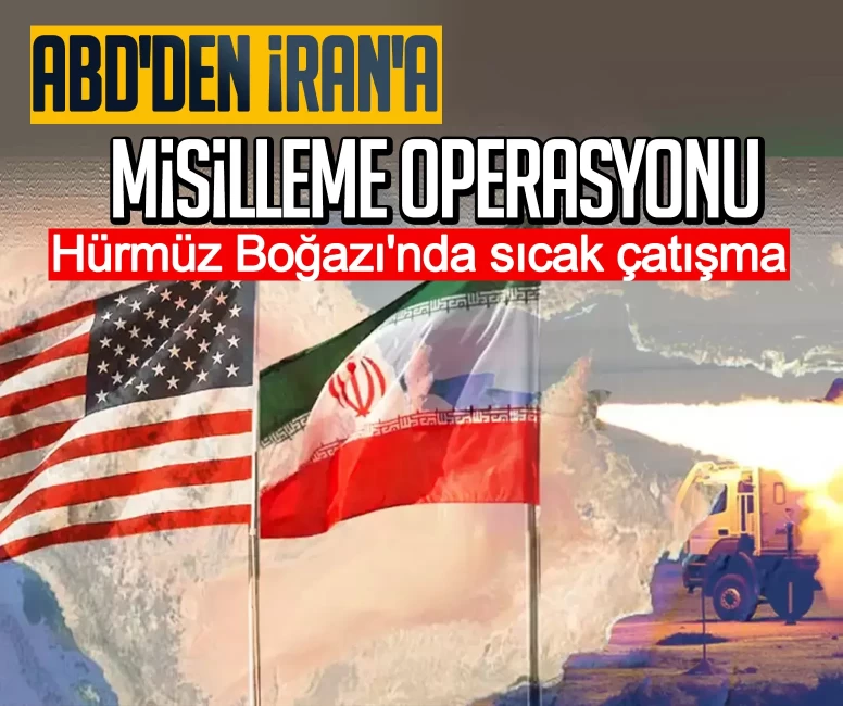 ABD'den İran'a misilleme operasyonu: Hürmüz Boğazı'nda sıcak çatışma