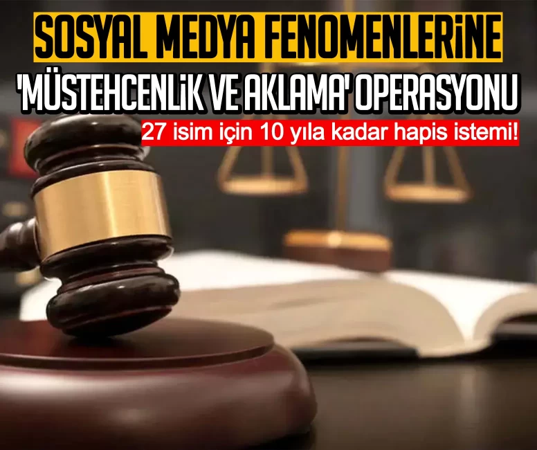 Sosyal medya fenomenlerine 'müstehcenlik ve aklama' operasyonu: 27 isim için 10 yıla kadar hapis istemi!