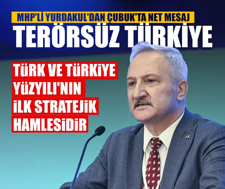 MHP'li Yurdakul'dan Çubuk'ta net mesaj: Terörsüz Türkiye, Türk ve Türkiye Yüzyılı'nın ilk stratejik hamlesidir