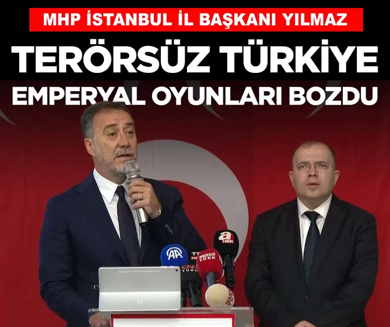 MHP İstanbul İl Başkanı Volkan Yılmaz: 'Terörsüz Türkiye adımı emperyal oyunları bozdu'