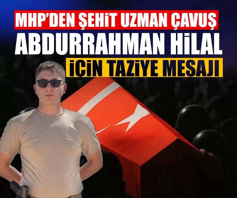 MHP’den şehit Uzman Çavuş Abdurrahman Hilal için taziye mesajı