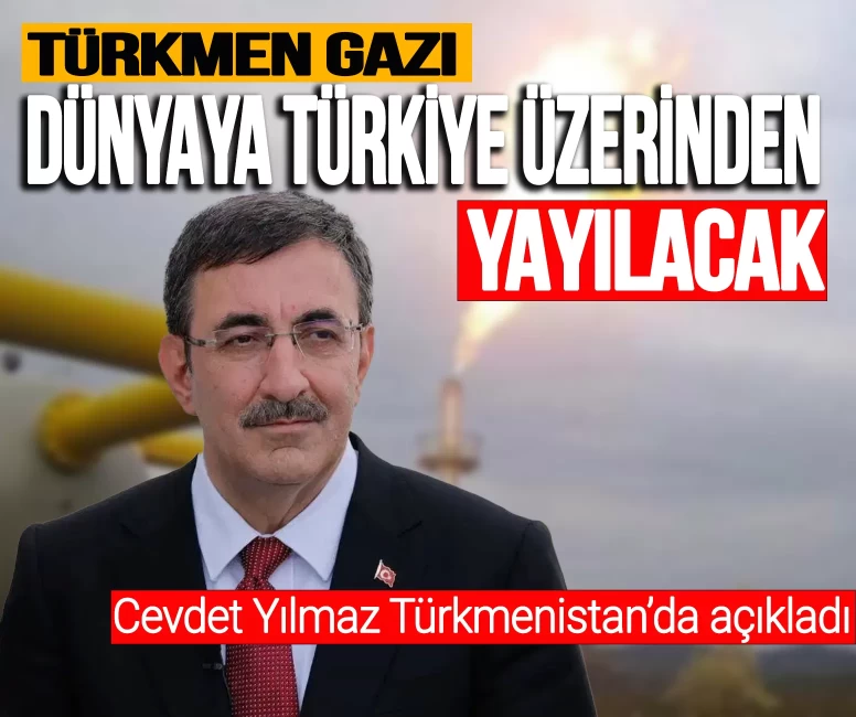 Cevdet Yılmaz duyurdu: Türkmen gazı Türkiye üzerinden yayılacak!