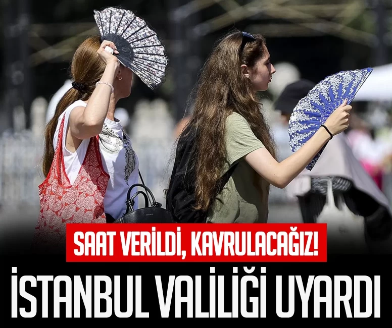 İstanbul Valiliği uyardı! Saat verdi, kavurucu sıcaklar vuracak