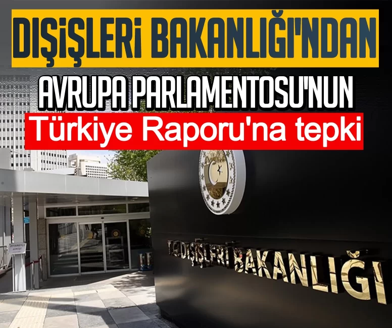 Dışişleri Bakanlığı'ndan Avrupa Parlamentosu'nun Türkiye Raporu'na sert tepki
