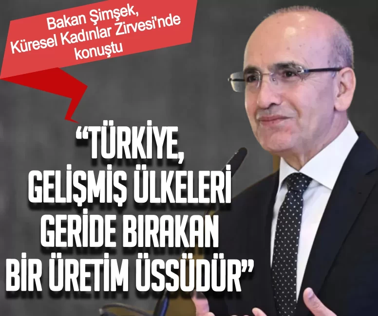 Bakan Şimşek, Küresel Kadınlar Zirvesi'nde konuştu: Türkiye, orta gelir tuzağını aşacak güçlü bir üretim üssü