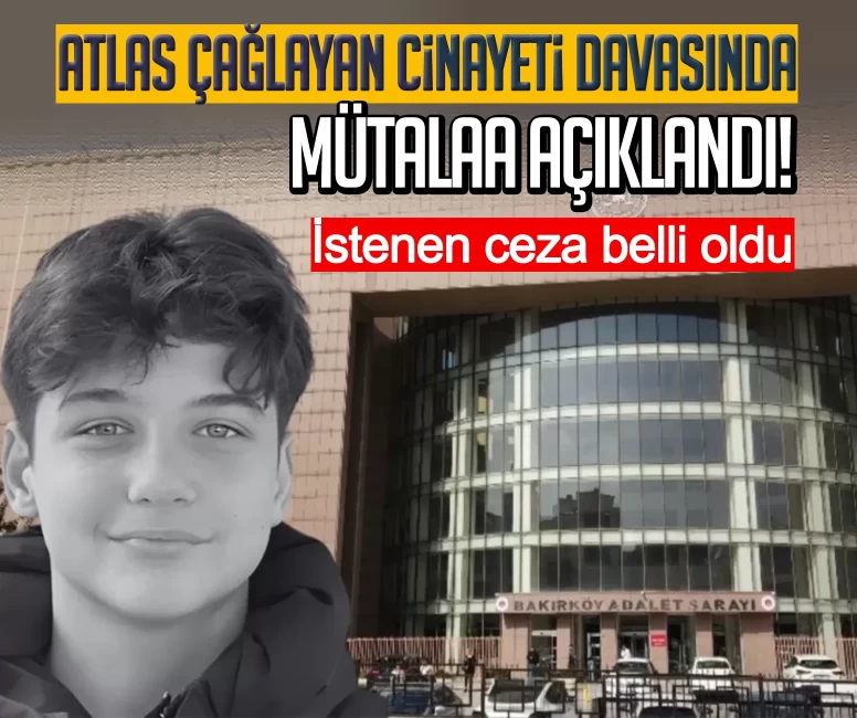 Atlas Çağlayan cinayeti davasında mütalaa açıklandı! İstenen ceza belli oldu