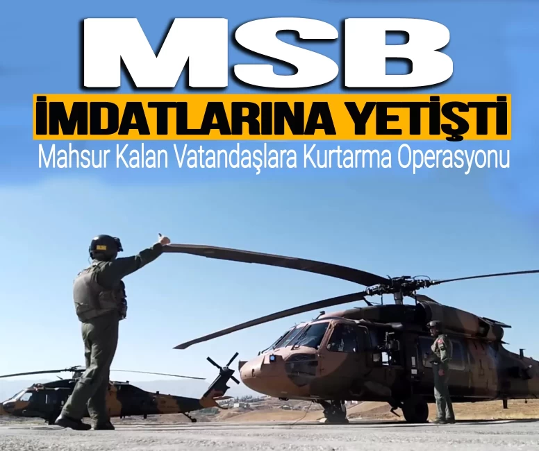 MSB imdatlarına yetişti! Mahsur kalan vatandaşlara kurtarma operasyonu