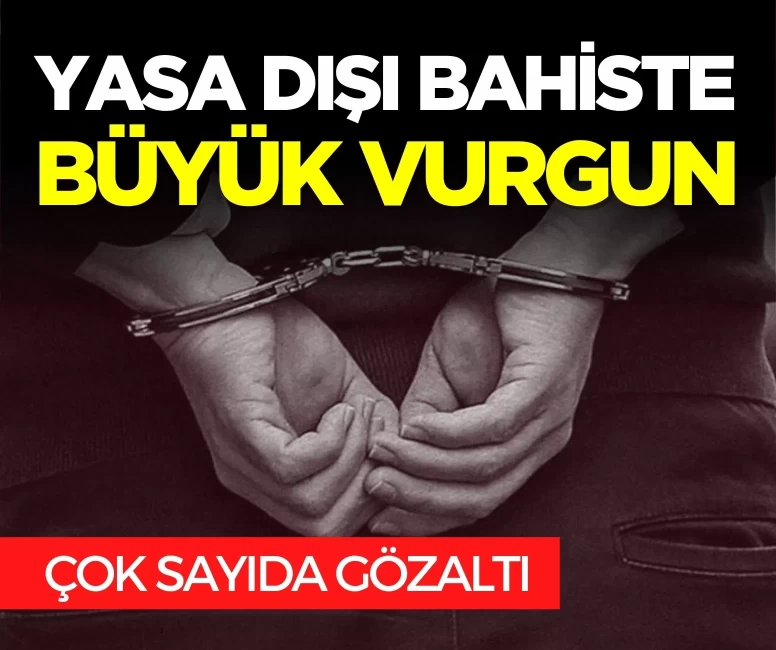 Yasa dışı bahiste büyük vurgun: 118 gözaltı ve 100 milyon TL'lik mal varlığına tedbir!