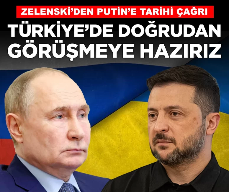 Zelenski’den Putin’e tarihi çağrı: 'Türkiye’de doğrudan görüşmeye hazırız'