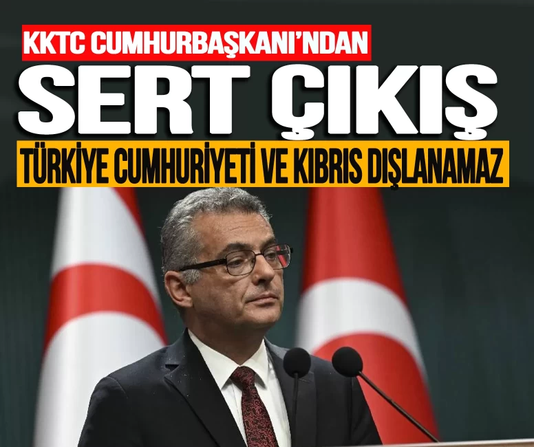 KKTC Cumhurbaşkanı'ndan sert çıkış: Türkiye Cumhuriyeti ve Kıbrıs halkı dışlanamaz