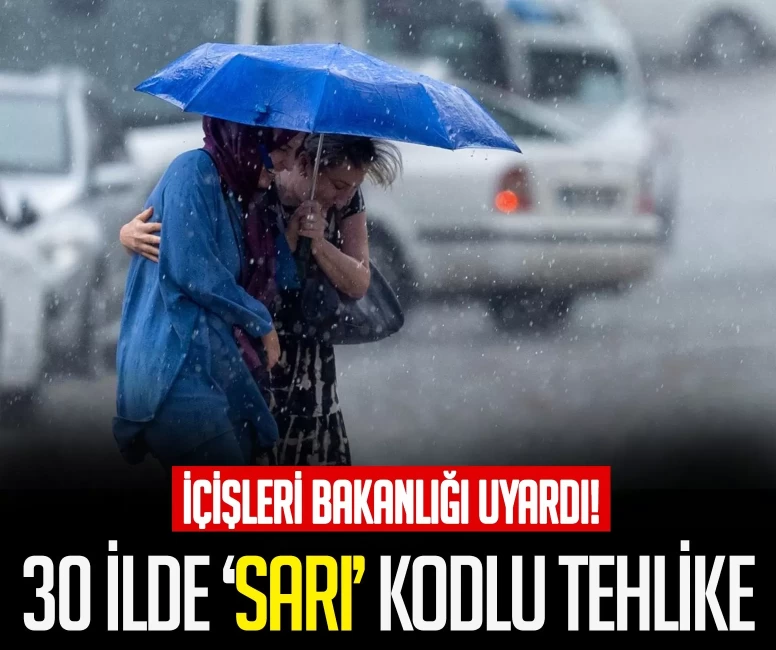İçişleri Bakanlığı uyardı! 30 ilde 'sarı' kodlu tehlike