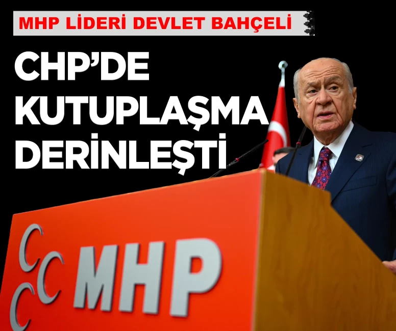 MHP Lideri Bahçeli: 'CHP'de kutuplaşma derinleşti'
