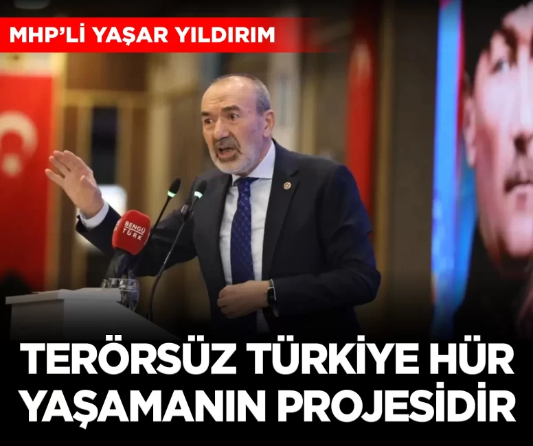 MHP'li Yıldırım: 'Terörsüz Türkiye, bölgede bağımsız yaşayabilmenin projesidir'