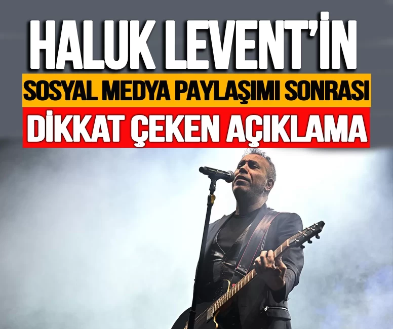 Haluk Levent'in sosyal medya paylaşımı sonrası dikkat çeken açıklama