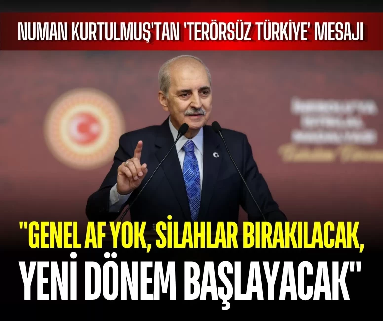 Numan Kurtulmuş'tan 'Terörsüz Türkiye' mesajı: 'Genel af yok, silahlar bırakılacak, yeni dönem başlayacak'