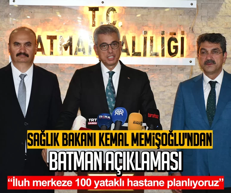 Bakan Memişoğlu'ndan Batman açıklaması: İluh merkeze 100 yataklı hastane planlıyoruz