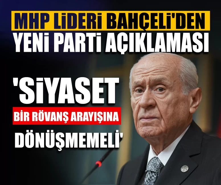 MHP Lideri Bahçeli'den Yeni Parti açıklaması: 'Siyaset bir rövanş arayışına dönüşmemeli'