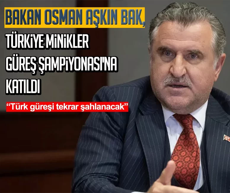 Bakan Osman Aşkın Bak, Türkiye Minikler Güreş Şampiyonası'na katıldı