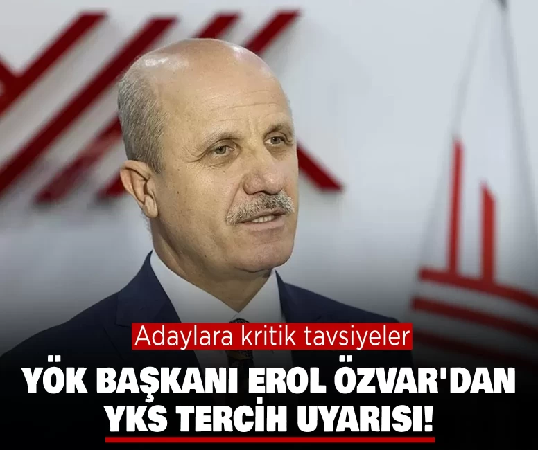 YÖK Başkanı Erol Özvar'dan YKS tercih uyarısı!