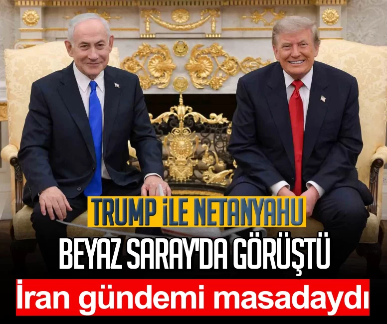 Trump ile Netanyahu Beyaz Saray'da görüştü! İran gündemi masadaydı