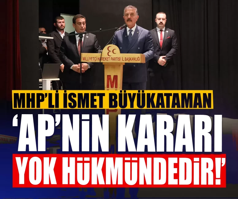 MHP’li Büyükataman Söğüt’ten rest çekti: ‘AP’nin kararı yok hükmündedir!’