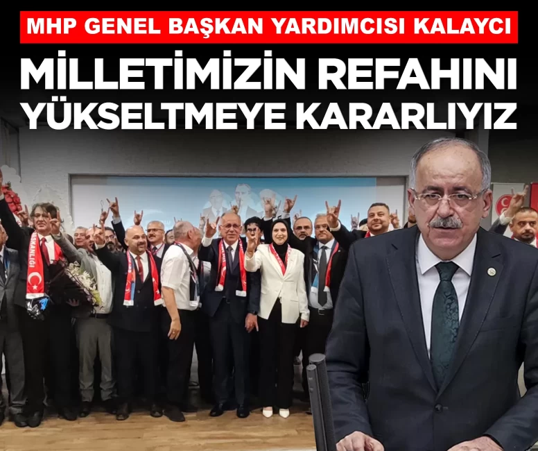 MHP'li Kalaycı: 'Cumhur İttifakı milletimizin refahını yükseltmeye kararlı'