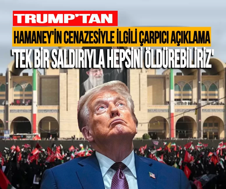 Trump'tan Hamaney'in cenazesiyle ilgili çarpıcı açıklama: 'Tek bir saldırıyla hepsini öldürebiliriz'