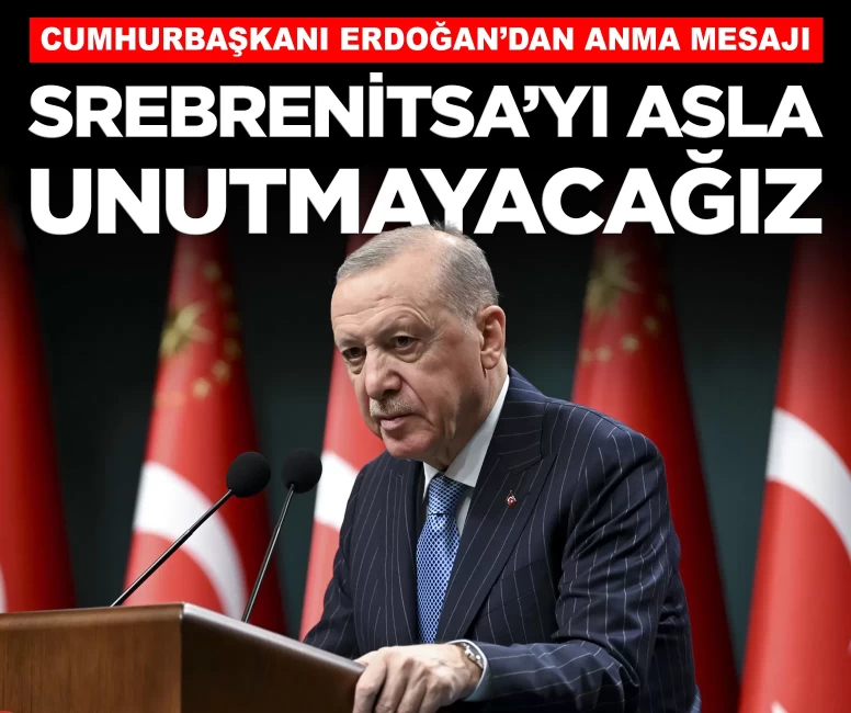 Cumhurbaşkanı Erdoğan'dan Srebrenitsa mesajı: 'Asla unutmayacağız'