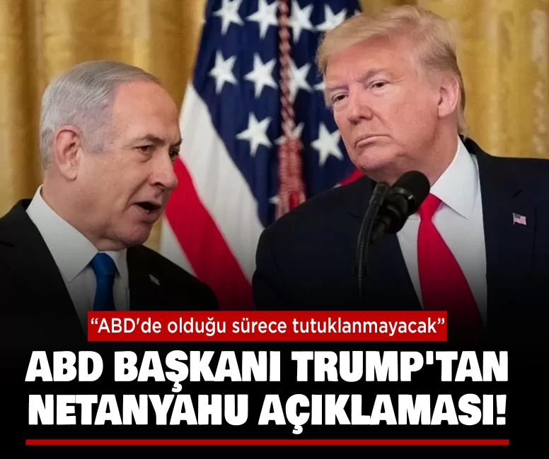 ABD Başkanı Trump'tan Netanyahu açıklaması!