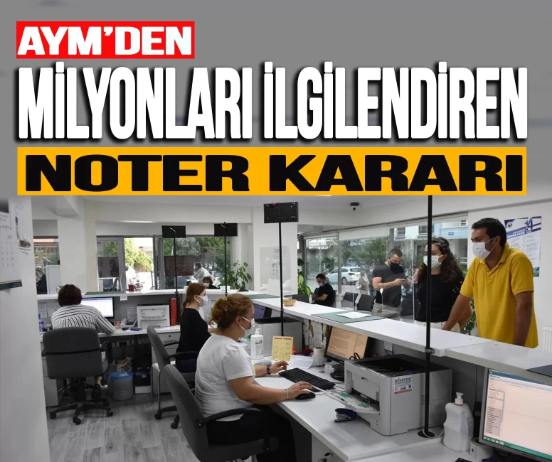 AYM'den binlerce kişiyi ilgilendiren noter kararı!
