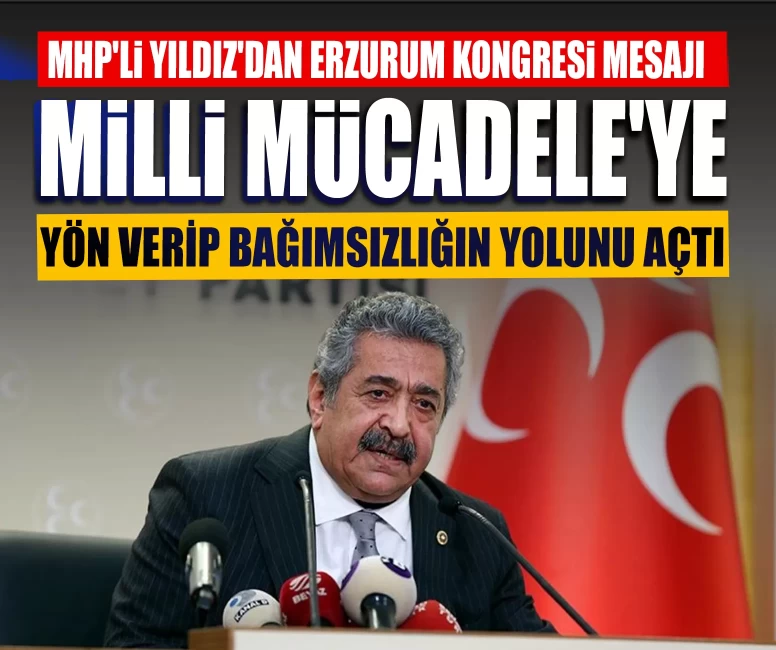 MHP'li Yıldız'dan Erzurum Kongresi mesajı: ‘Milli Mücadele'ye yön verip bağımsızlığın yolunu açtı’