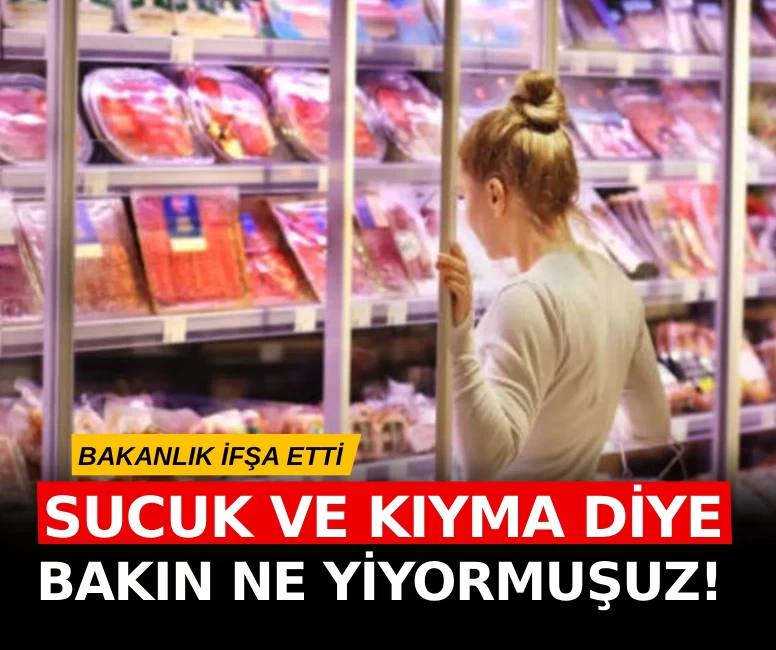 Sucuk ve kıyma diye bakın ne yiyormuşuz!