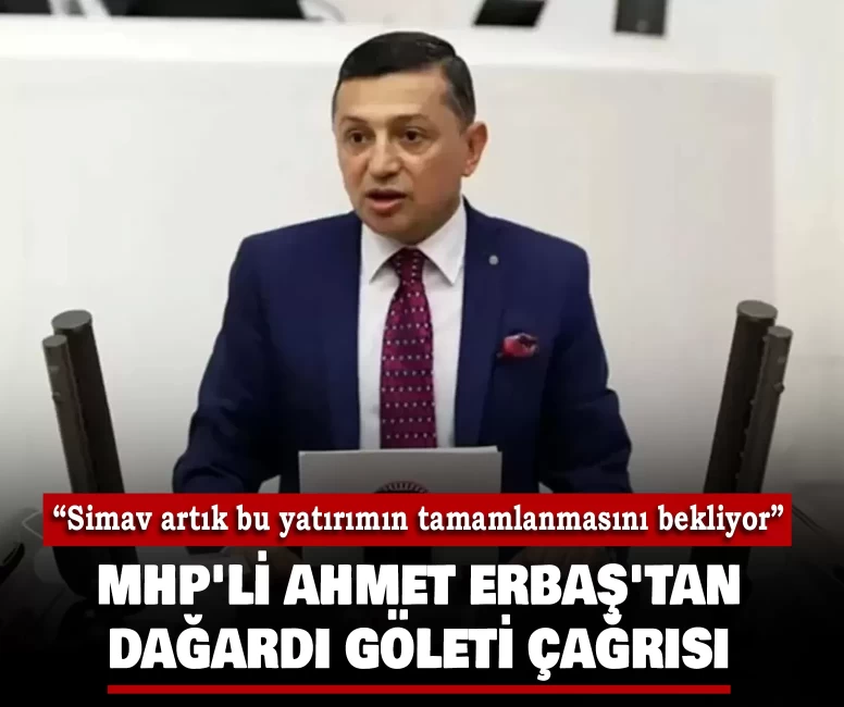 MHP'li Ahmet Erbaş'tan Dağardı Göleti çağrısı