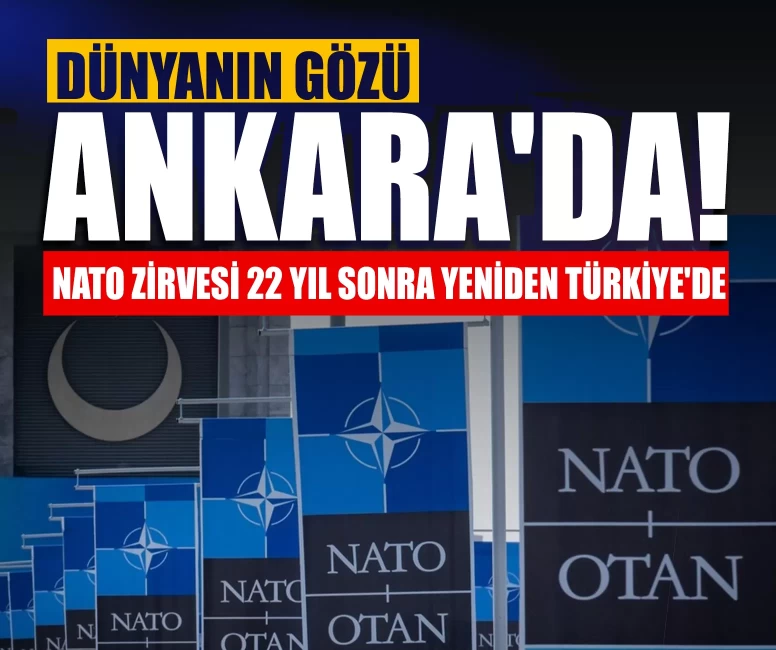 Dünyanın gözü Ankara'da! NATO Zirvesi 22 yıl sonra yeniden Türkiye'de
