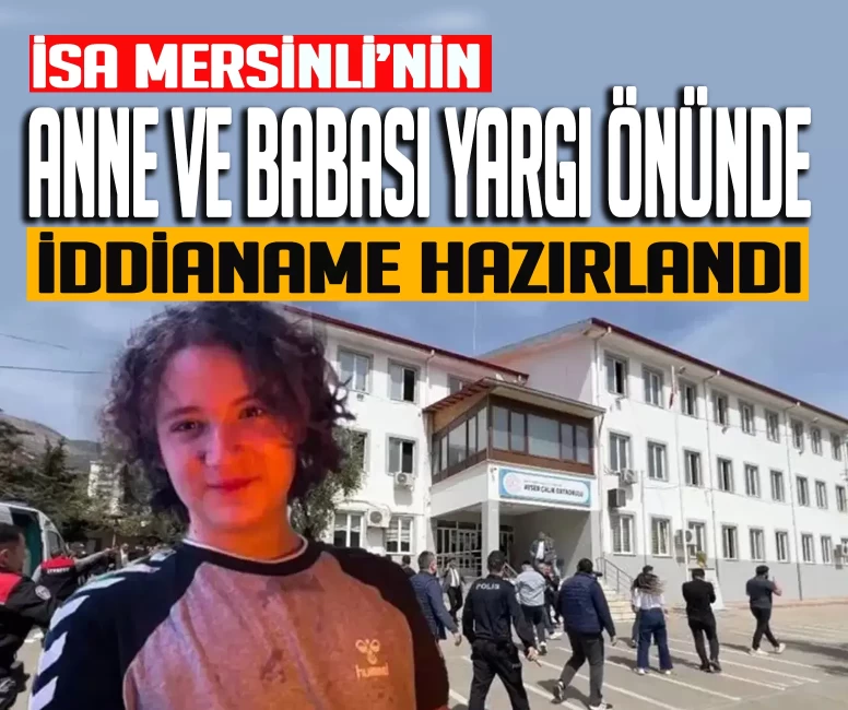 İsa Mersinli'nin anne ve babası hakim karşısına çıkacak!