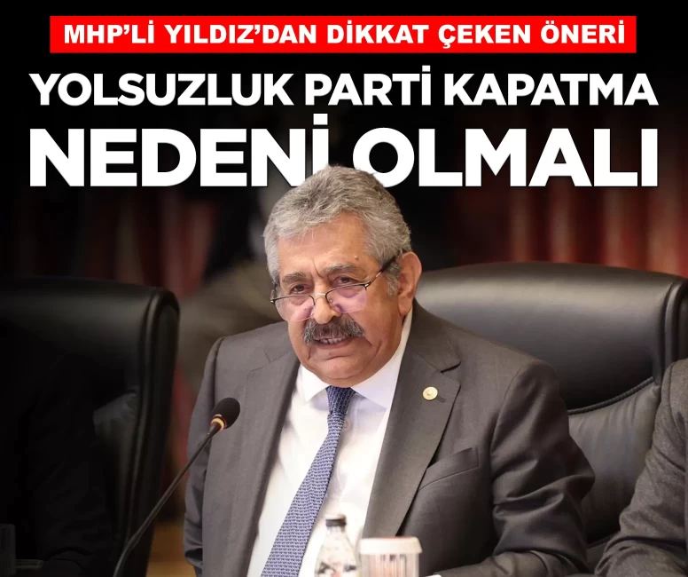 MHP'li Feti Yıldız: 'Rüşvet ve yolsuzluk da parti kapatma nedeni olmalı'