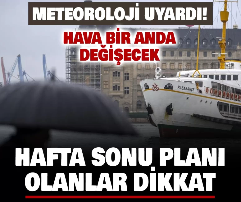 Hafta sonu planı olanlar dikkat: Hava bir anda değişecek