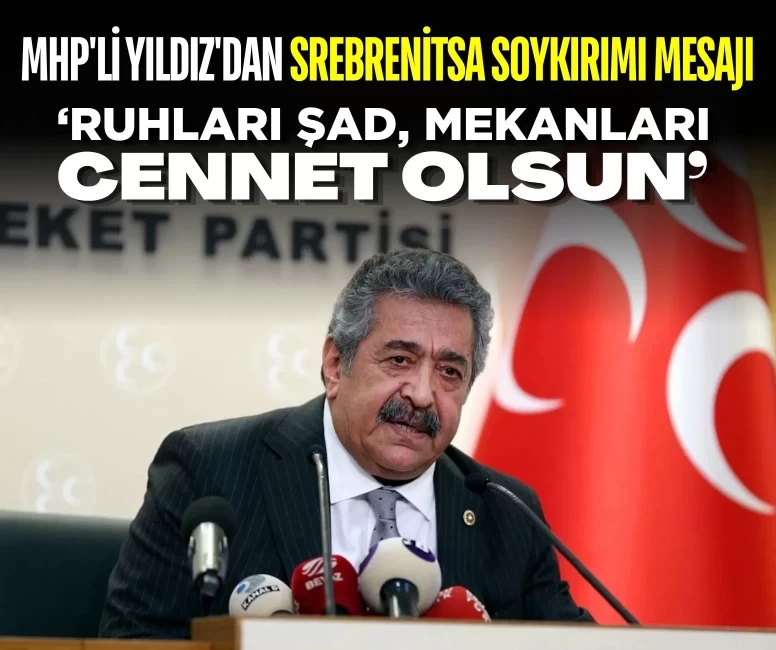 MHP'li Feti Yıldız'dan Srebrenitsa Soykırımı mesajı: 'Ruhları şad, mekanları cennet olsun'