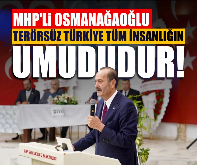 MHP'li Osmanağaoğlu: Terörsüz Türkiye, sadece Türk milletinin değil tüm insanlığın umududur