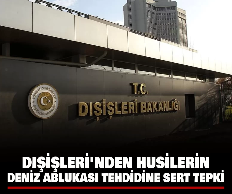 Dışişleri'nden Husilerin deniz ablukası tehdidine sert tepki