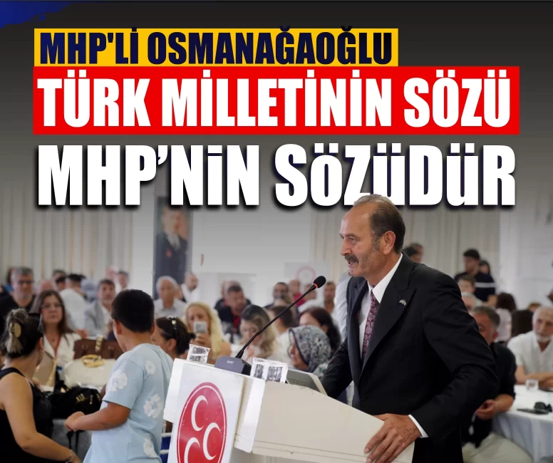 MHP'li Osmanağaoğlu: Türk milletinin sözü Milliyetçi Hareket Partisi’nin sözdür