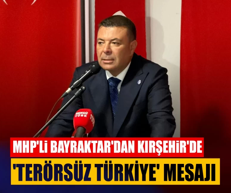 MHP'li Bayraktar'dan Kırşehir'de 'terörsüz Türkiye' mesajı!