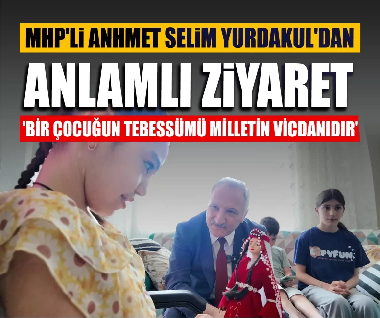 MHP'li Yurdakul'dan anlamlı ziyaret: 'Bir çocuğun tebessümü milletin vicdanıdır'