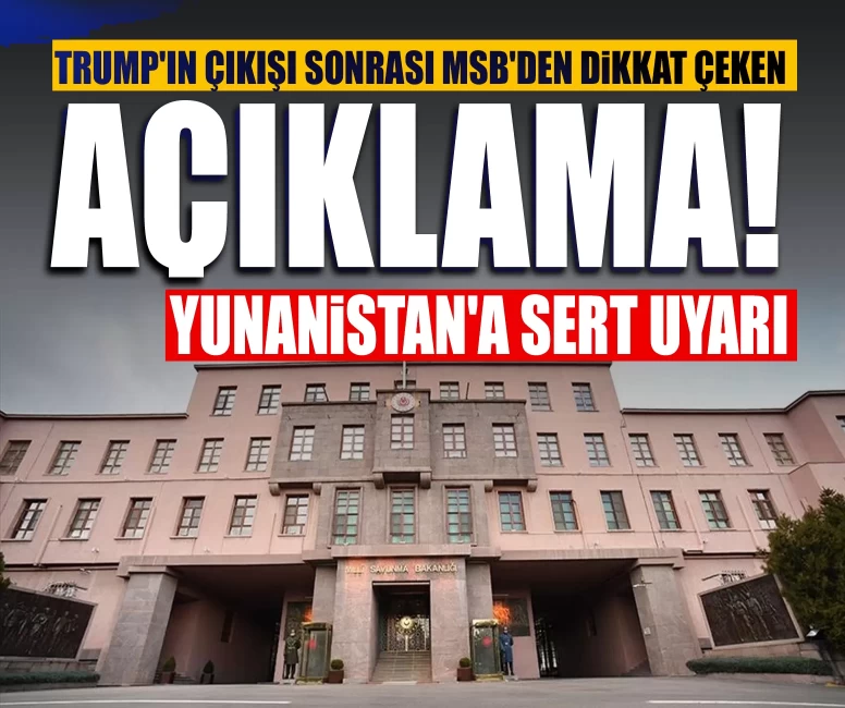 Trump'ın çıkışı sonrası MSB'den dikkat çeken açıklama! Yunanistan'a sert uyarı