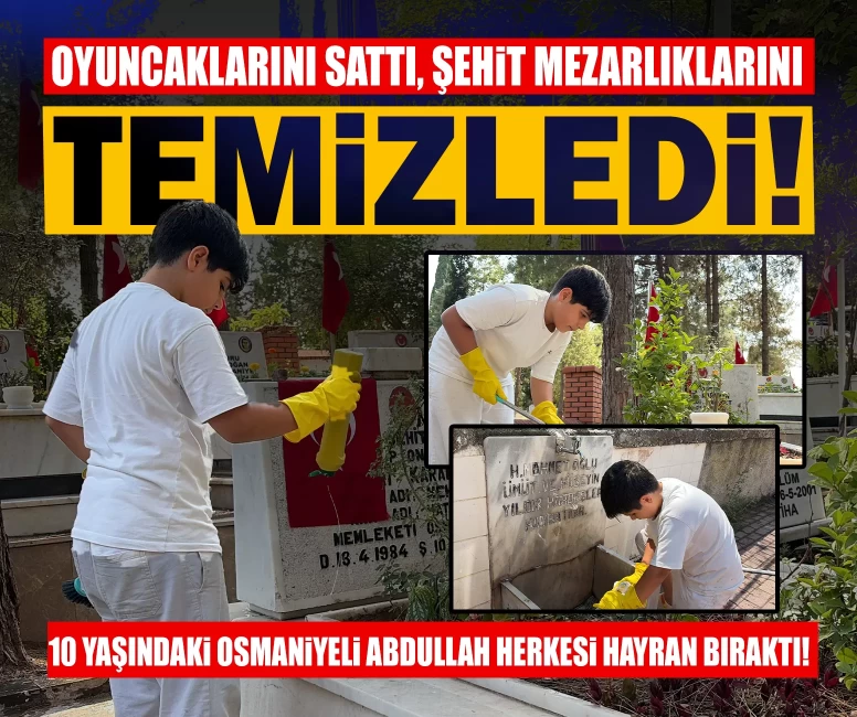 Oyuncaklarını sattı, şehit mezarlıklarını temizledi! 10 yaşındaki Osmaniyeli Abdullah herkesi hayran bıraktı!