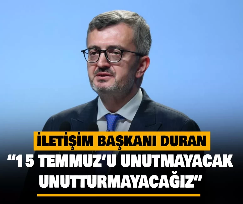 İletişim Başkanı Duran: 15 Temmuz’u unutmayacak, unutturmayacağız