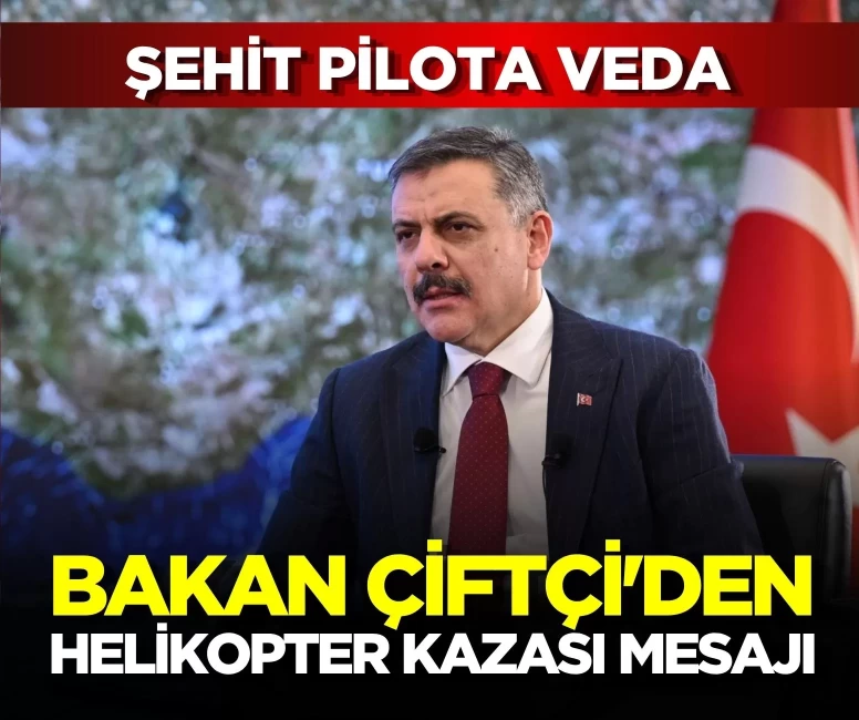Bakan Çiftçi'den helikopter kazasında hayatını kaybeden pilota veda: 'Mekanı cennet, makamı ali olsun'