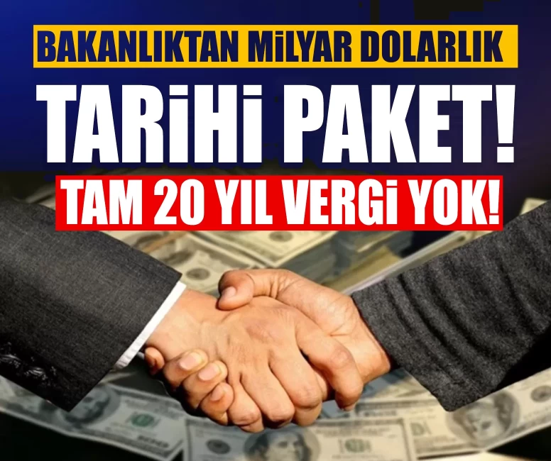 Tam 20 yıl vergi yok! Bakanlıktan milyar dolarlık tarihi paket!